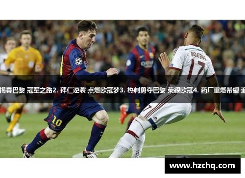 1. 梅西揭幕巴黎 冠军之路2. 拜仁逆袭 点燃欧冠梦3. 热刺勇夺巴黎 荣耀欧冠4. 药厂重燃希望 追梦欧冠